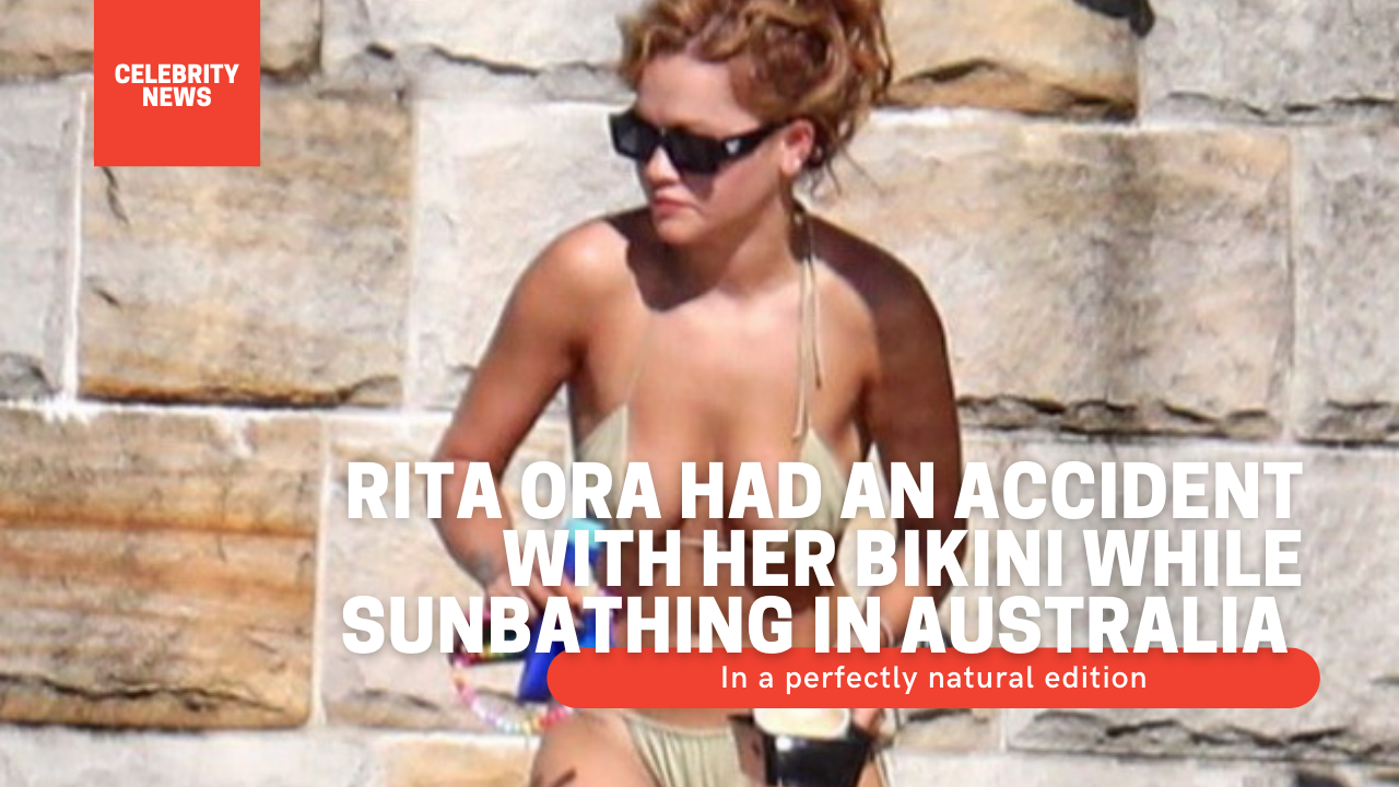 Rita Ora had an accident with her bikini while sunbathing in Australia in a perfectly natural edition