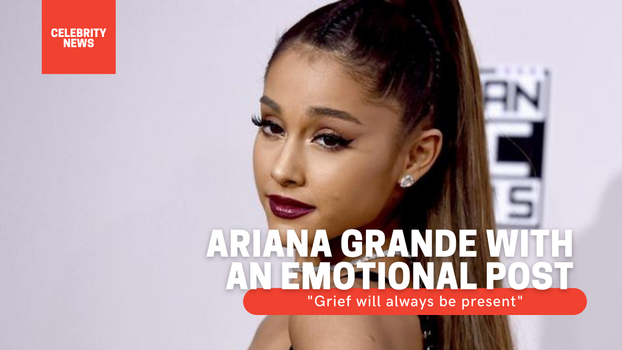 Ariana Grande with an emotional post: "Grief will always be present"