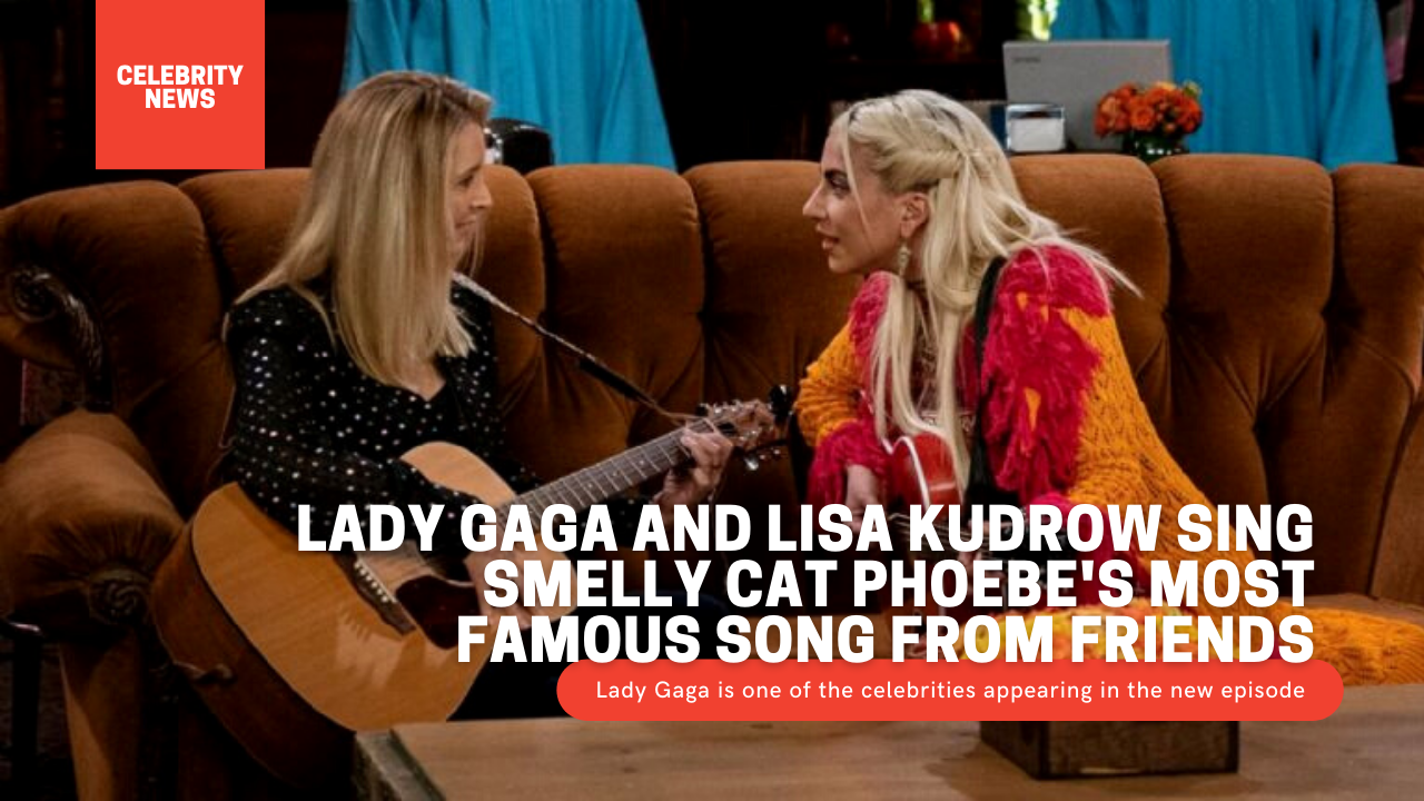 Lady Gaga and Lisa Kudrow sing Smelly Cat Phoebe's most famous song from Friends (video)
