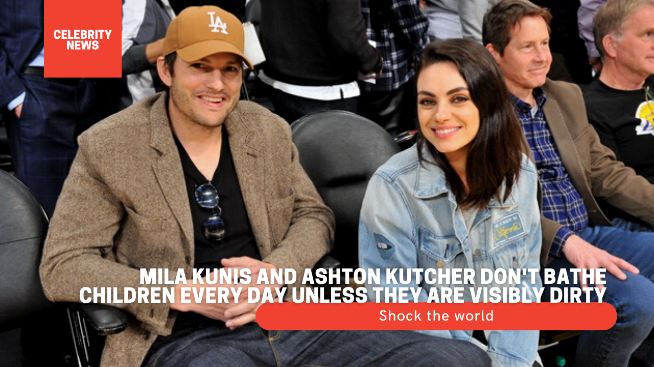 Shock the world: Mila Kunis and Ashton Kutcher don't bathe children every day unless they are visibly dirty