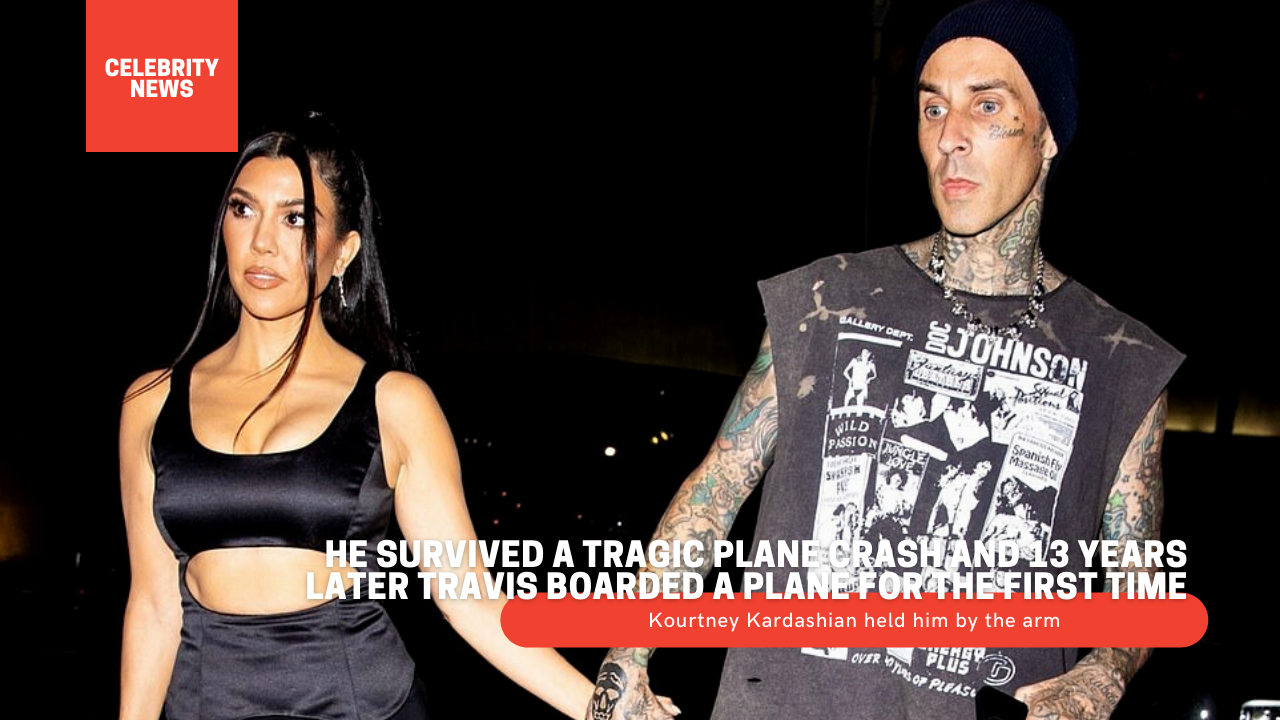 He survived a tragic plane crash and 13 years later Travis boarded a plane for the first time - Kourtney Kardashian held him by the arm