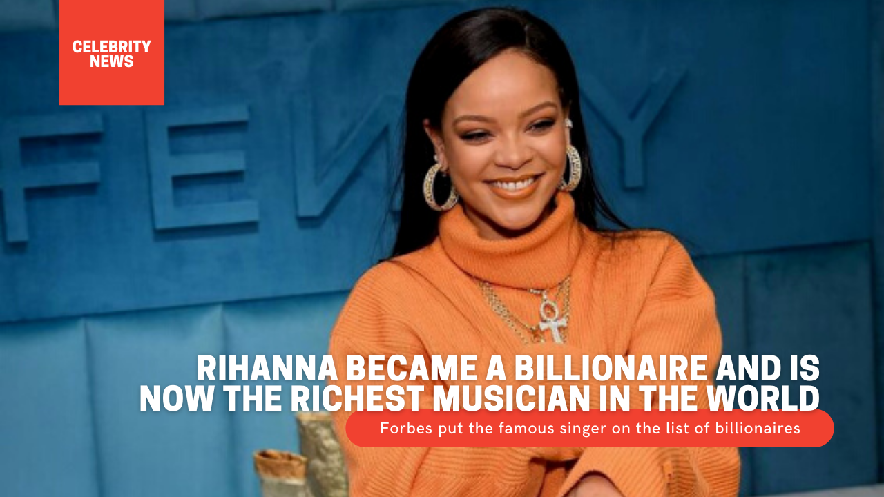 Rihanna became a billionaire and is now the richest musician in the world