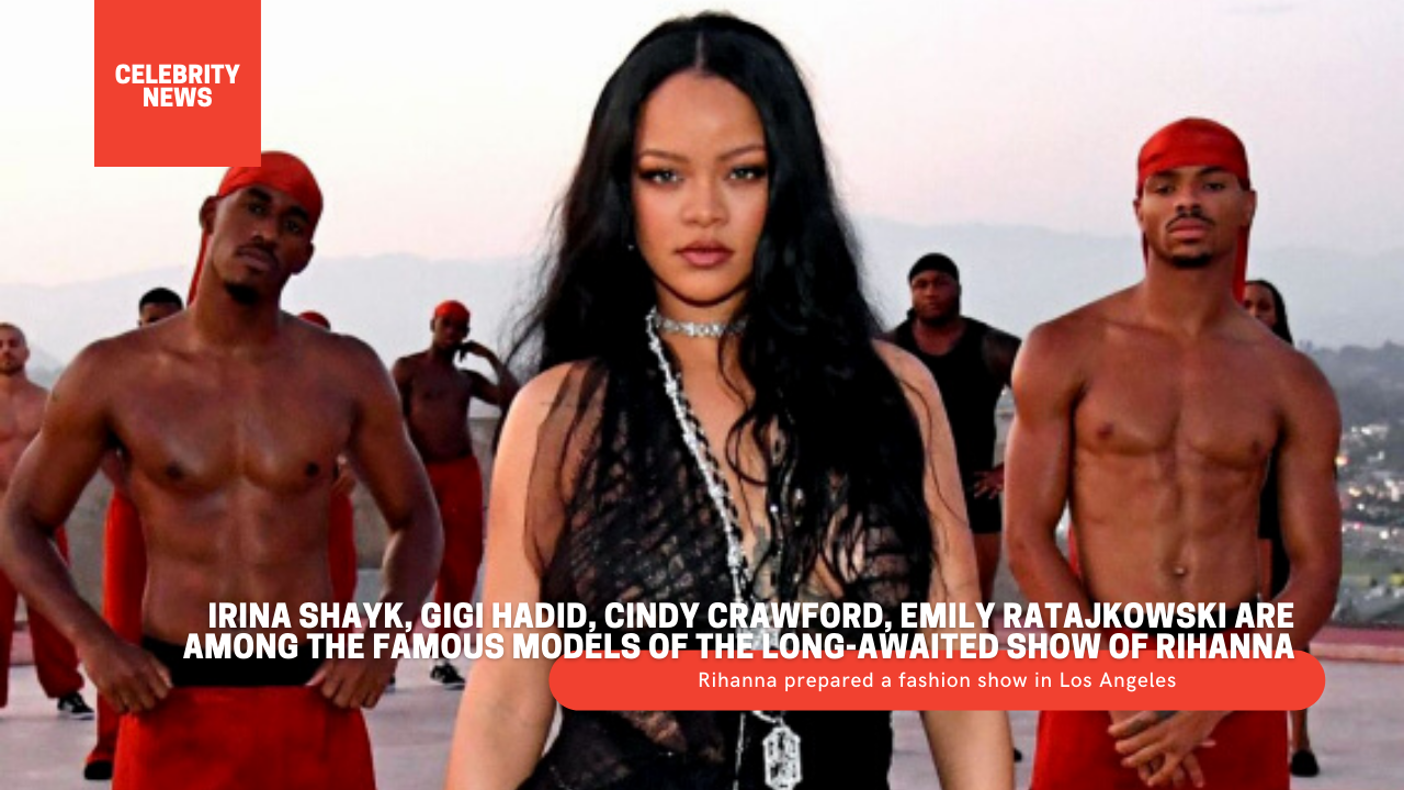 Irina Shayk, Gigi Hadid, Cindy Crawford, Emily Ratajkowski are among the famous models of the long-awaited show of Rihanna