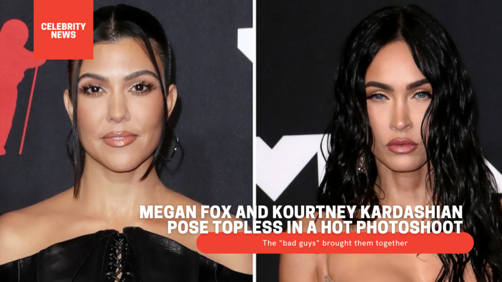 Megan Fox And Kourtney Kardashian Pose Topless In A Hot Photoshoot The Bad Guys Brought Them