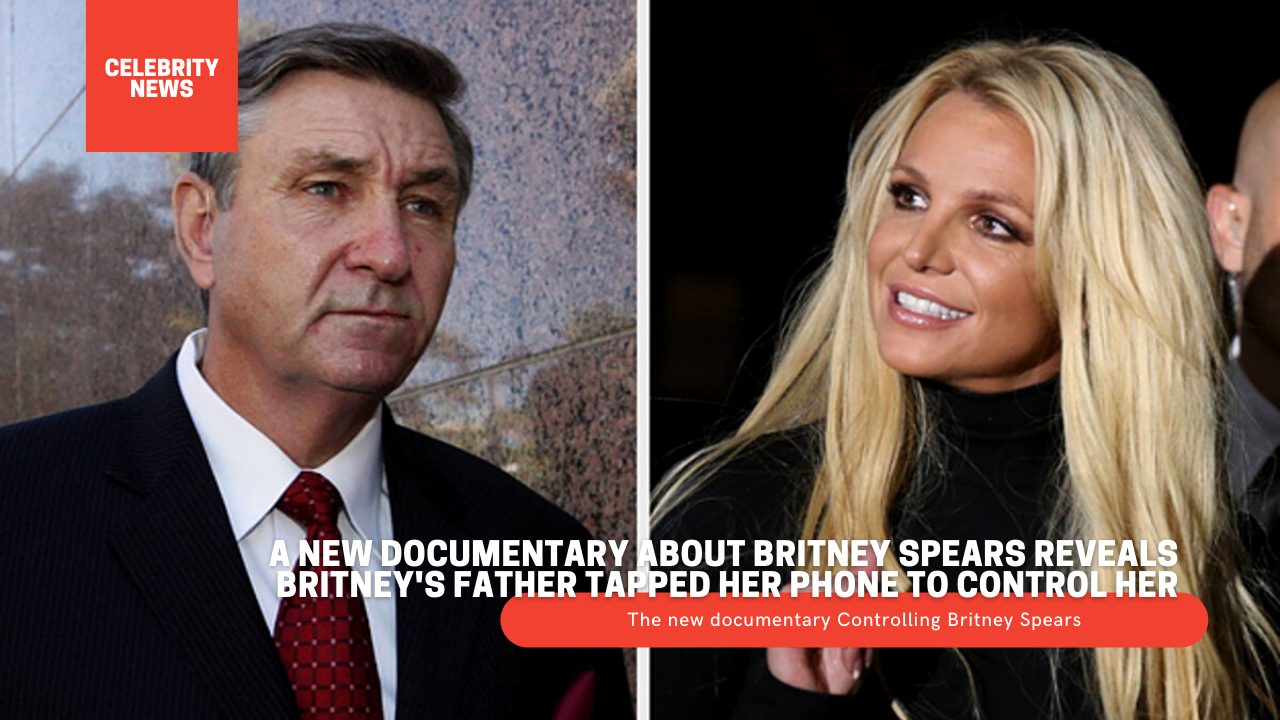 A new documentary about Britney Spears reveals Britney's father tapped her phone to control her