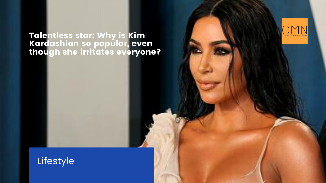Talentless star: Why is Kim Kardashian so popular, even though she irritates everyone?