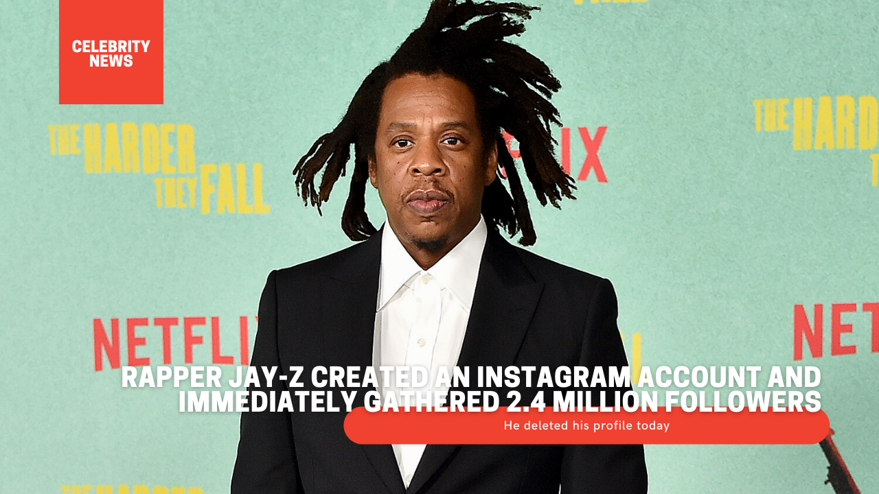 Rapper Jay-Z created an Instagram account and immediately gathered 2.4 million followers - He deleted his profile today