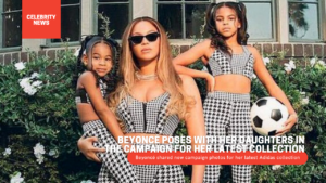 Beyoncé poses with her daughters in the campaign for her latest collection