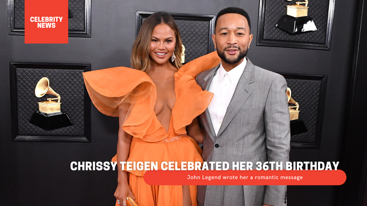 Chrissy Teigen celebrated her 36th birthday - John Legend wrote her a romantic message