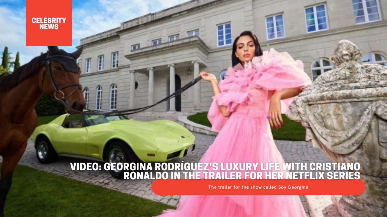 VIDEO: Georgina Rodríguez's luxury life with Cristiano Ronaldo in the trailer for her Netflix series