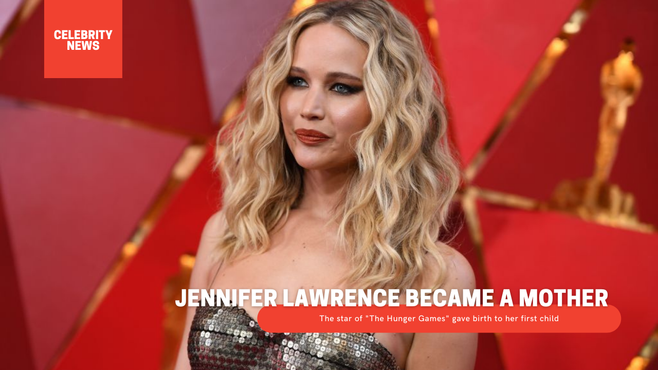 Jennifer Lawrence became a mother: The star of "The Hunger Games" gave birth to her first child