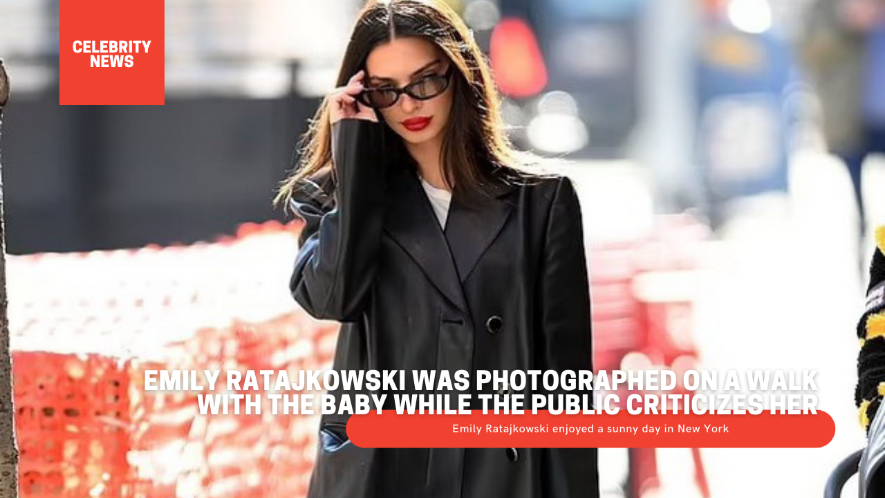 Emily Ratajkowski was photographed on a walk with the baby while the public criticizes her