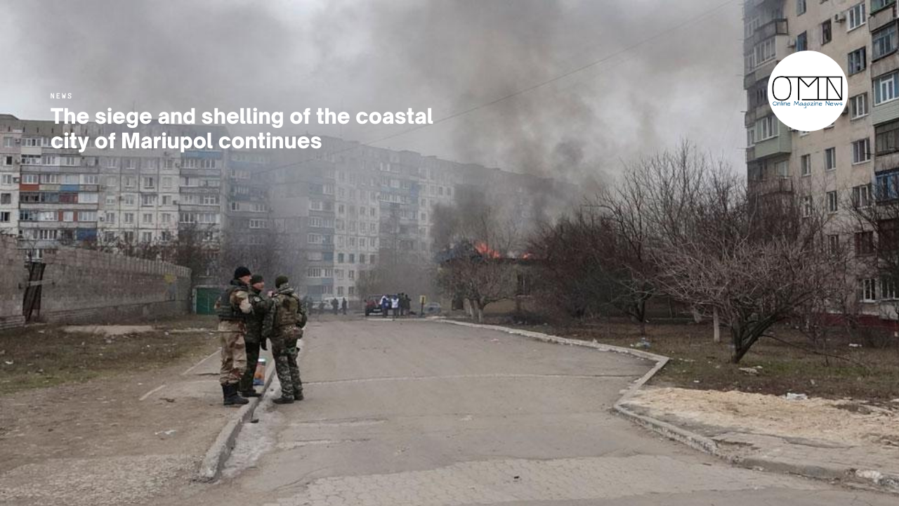 The siege and shelling of the coastal city of Mariupol continues