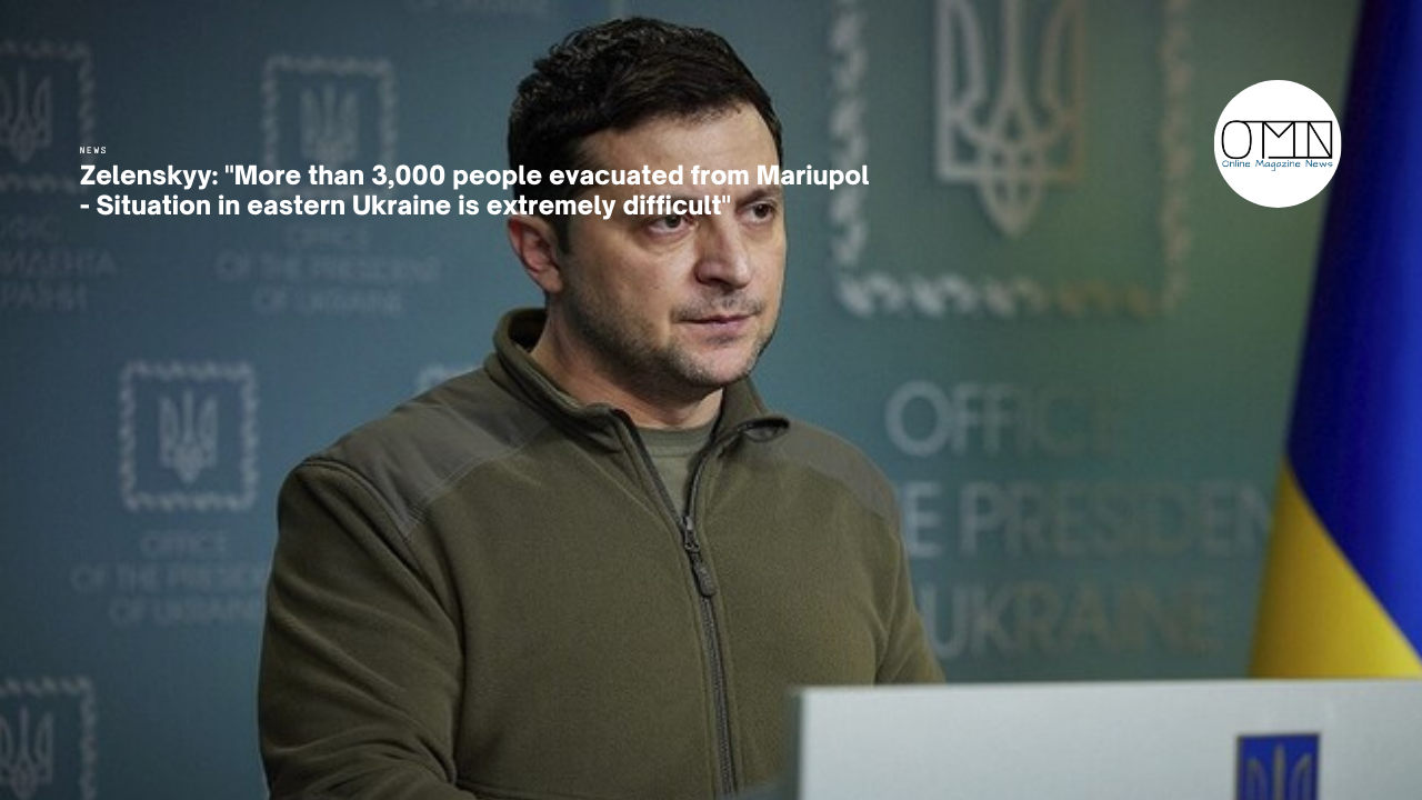 Zelenskyy: "More than 3,000 people evacuated from Mariupol - Situation in eastern Ukraine is extremely difficult"