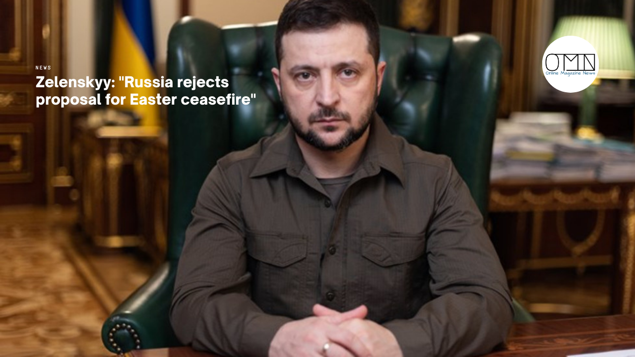Zelenskyy: "Russia rejects proposal for Easter ceasefire"