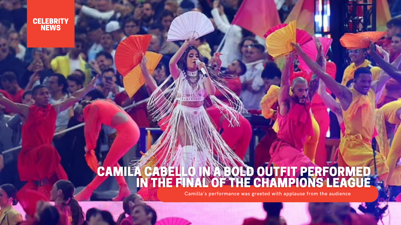 Camila Cabello in a bold outfit performed in the final of the Champions League