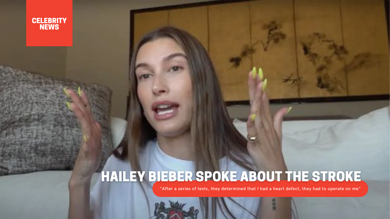 Hailey Bieber spoke about the stroke: "After a series of tests, they determined that I had a heart defect, they had to operate on me"