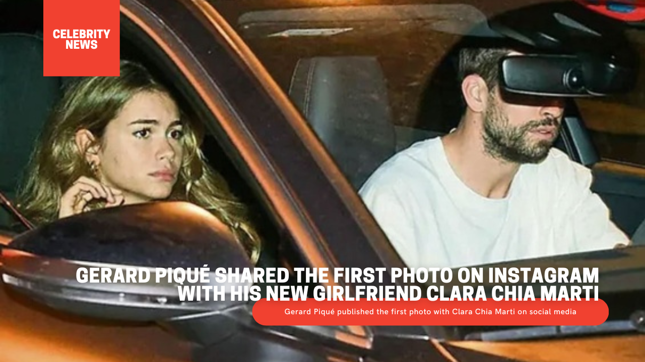 Gerard Piqué shared the first photo on Instagram with his new girlfriend Clara Chia Marti