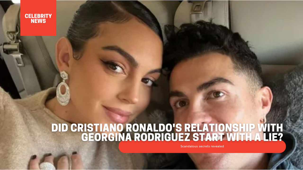 Scandalous secrets revealed: Did Cristiano Ronaldo's relationship with Georgina Rodriguez start with a lie?