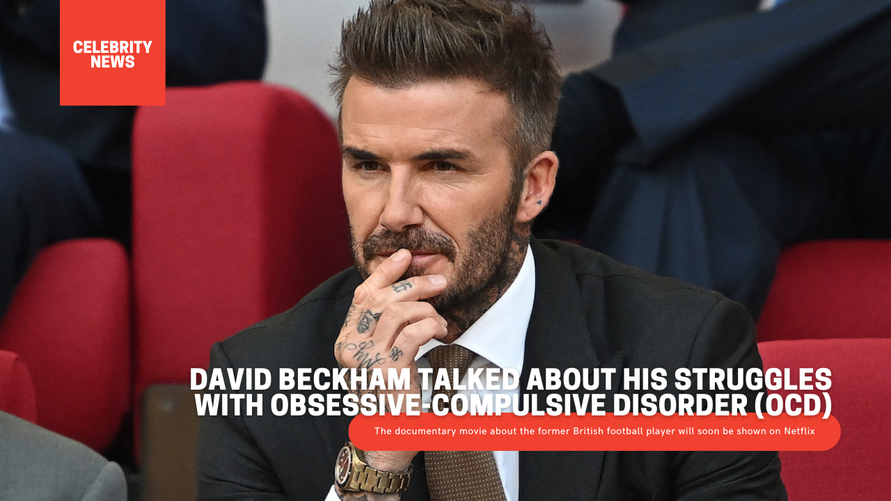 David Beckham talked about his struggles with obsessive-compulsive disorder (OCD)