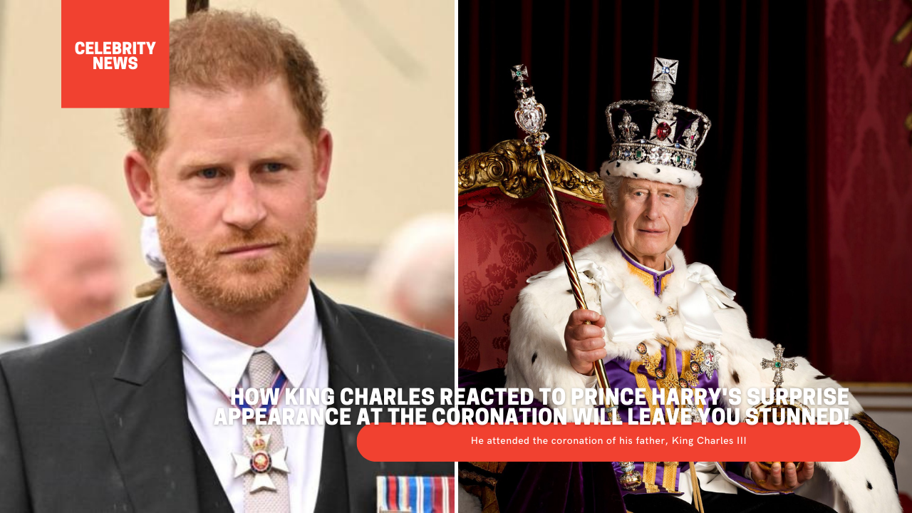 How King Charles Reacted to Prince Harry's Surprise Appearance at the Coronation Will Leave You Stunned!