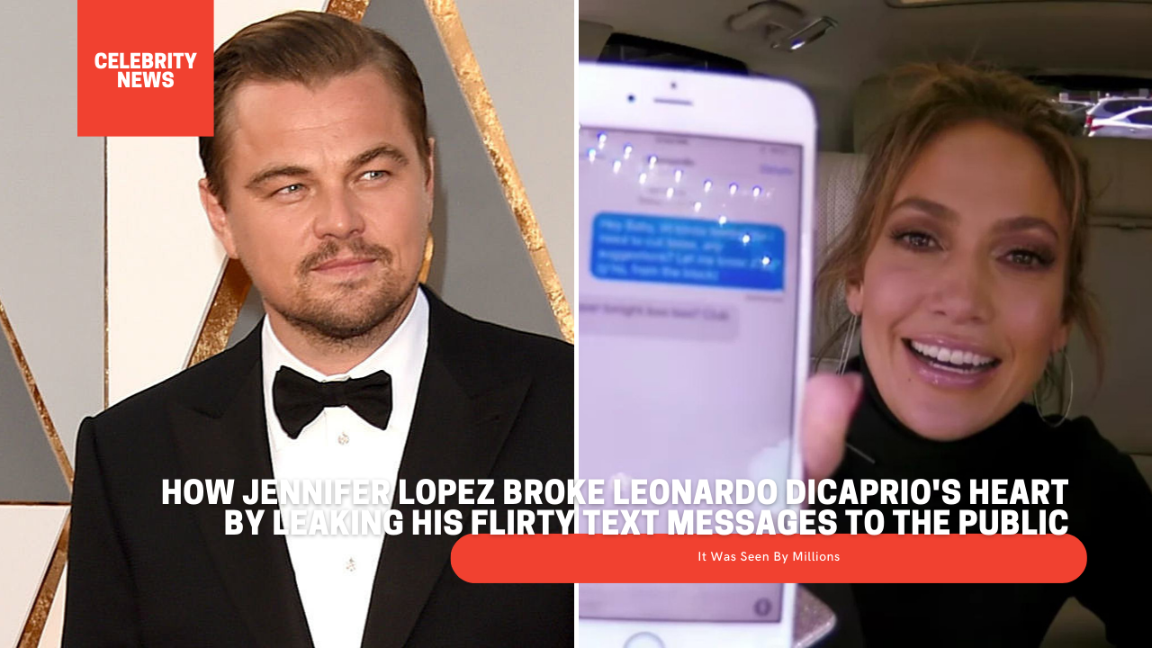 How Jennifer Lopez Broke Leonardo DiCaprio's Heart by Leaking His Flirty Text Messages to the Public (It Was Seen By Millions)