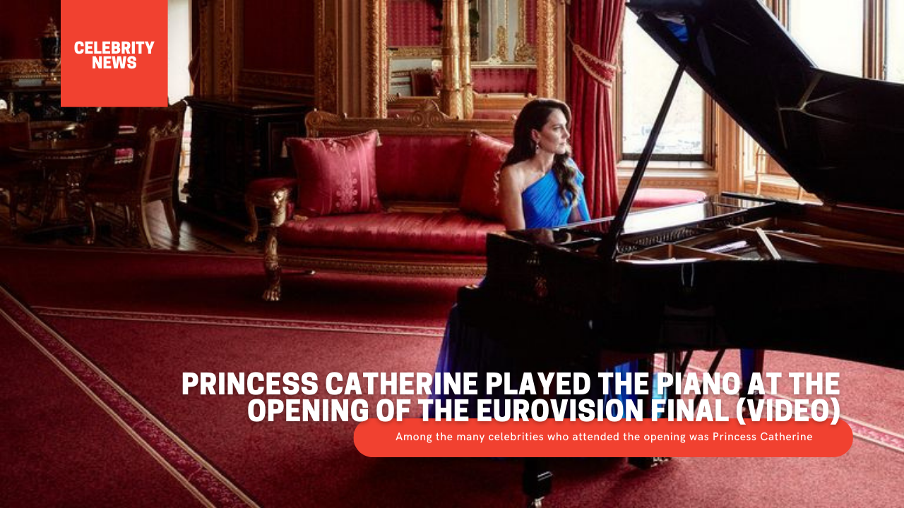 Princess Catherine Played the Piano at the Opening of the Eurovision Final (Video)