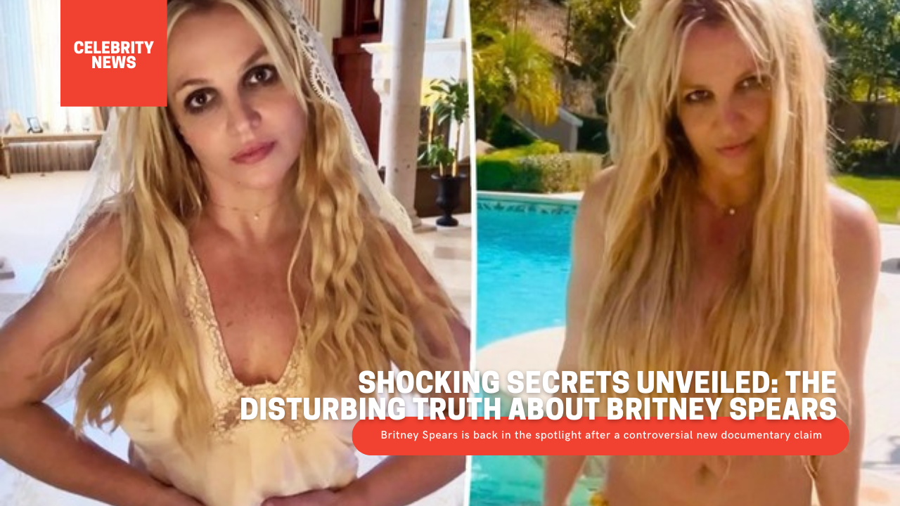Shocking Secrets Unveiled: The Disturbing Truth About Britney Spears