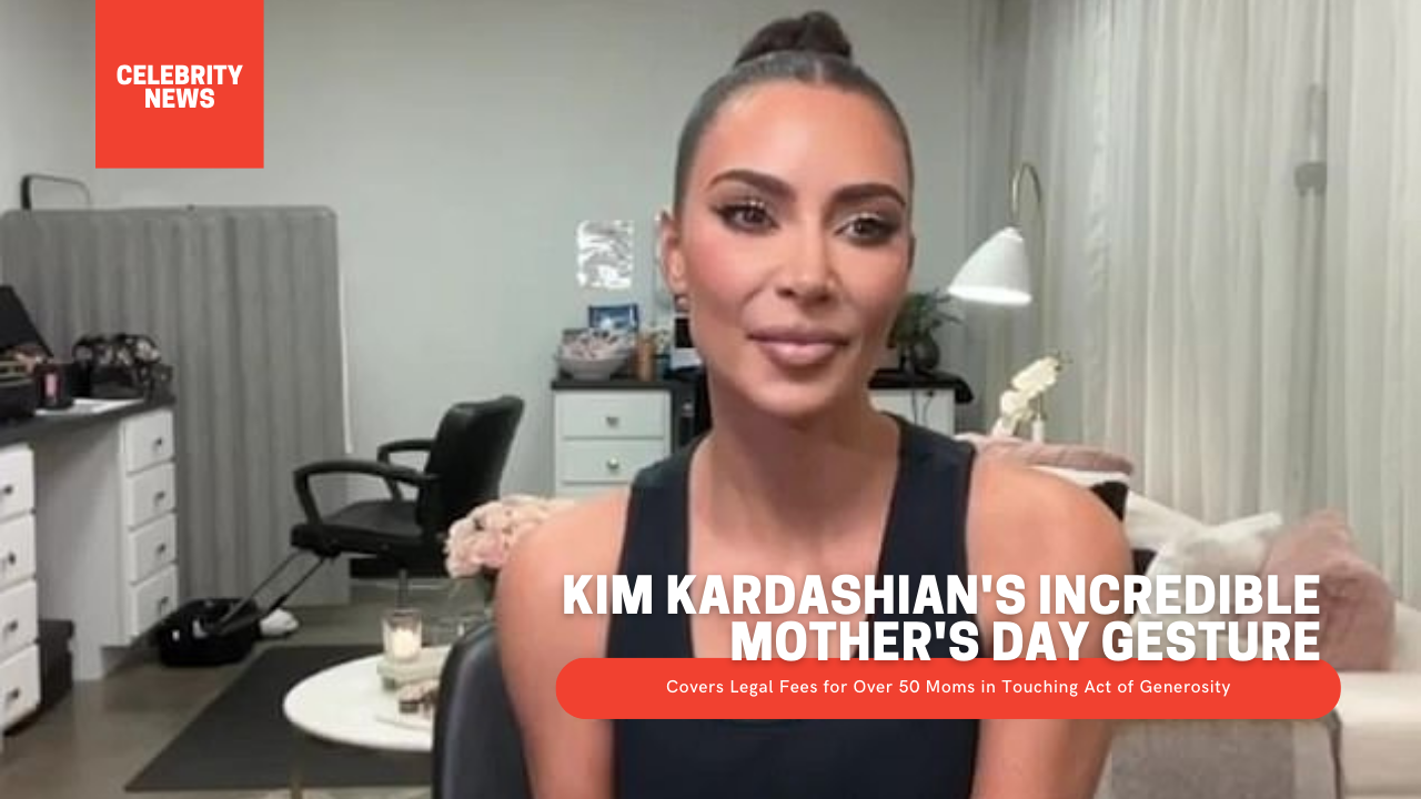 Kim Kardashian's Incredible Mother's Day Gesture: Covers Legal Fees for Over 50 Moms in Touching Act of Generosity