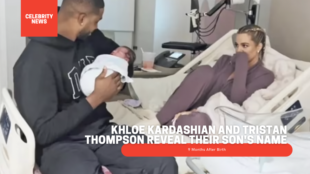 Khloe Kardashian and Tristan Thompson Reveal Their Son's Name (9 Months After Birth)