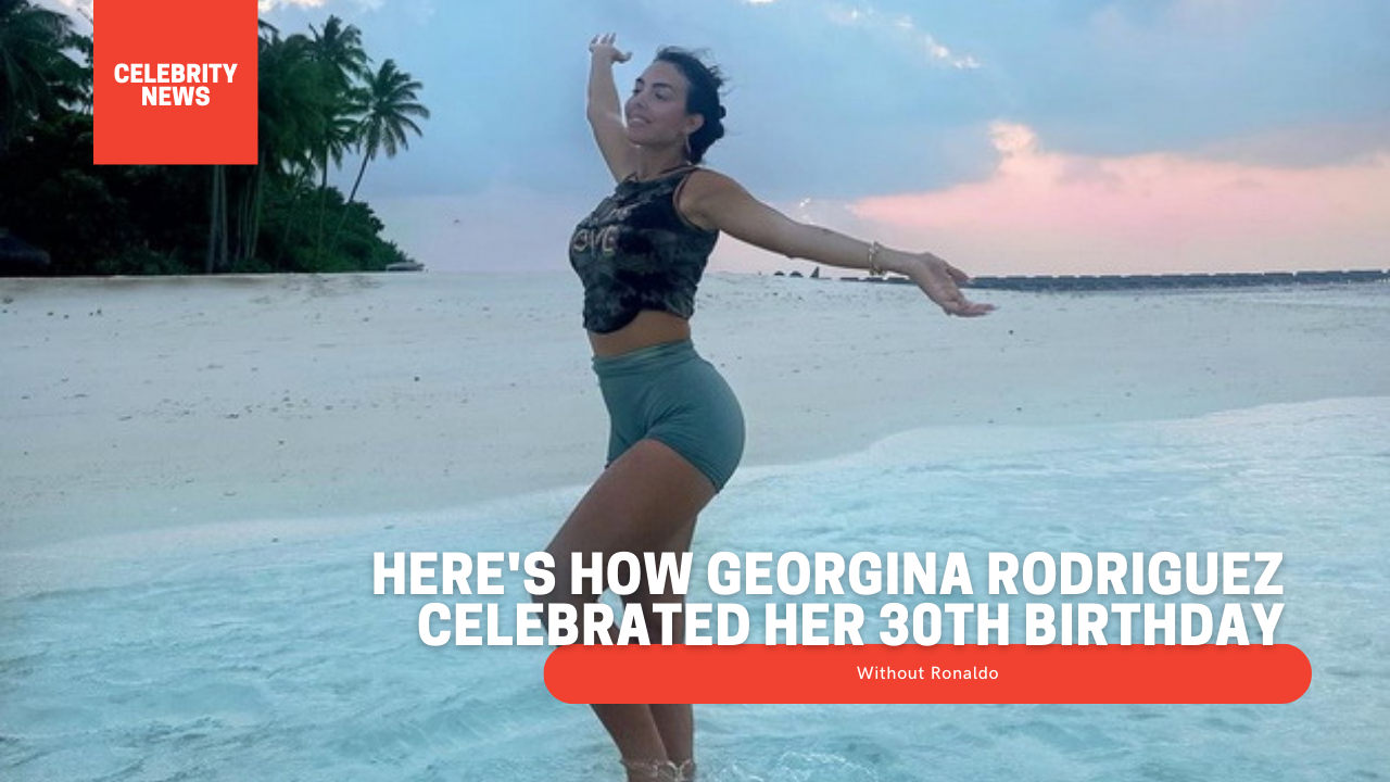 Here's How Georgina Rodriguez Celebrated Her 30th Birthday