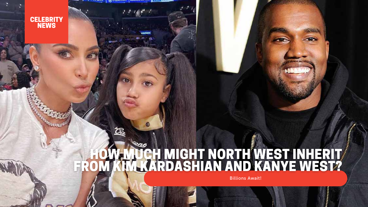 How Much Might North West Inherit From Kim Kardashian And Kanye West?