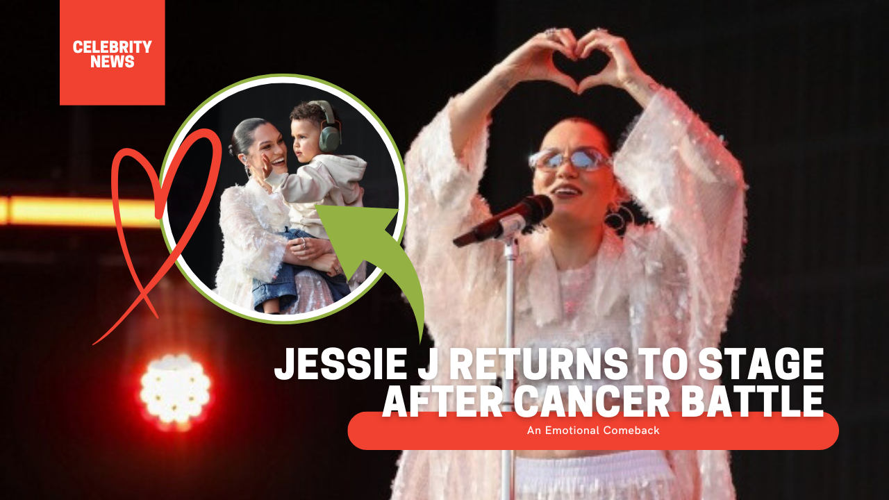 Jessie J Returns to Stage After Cancer Battle – An Emotional Comeback