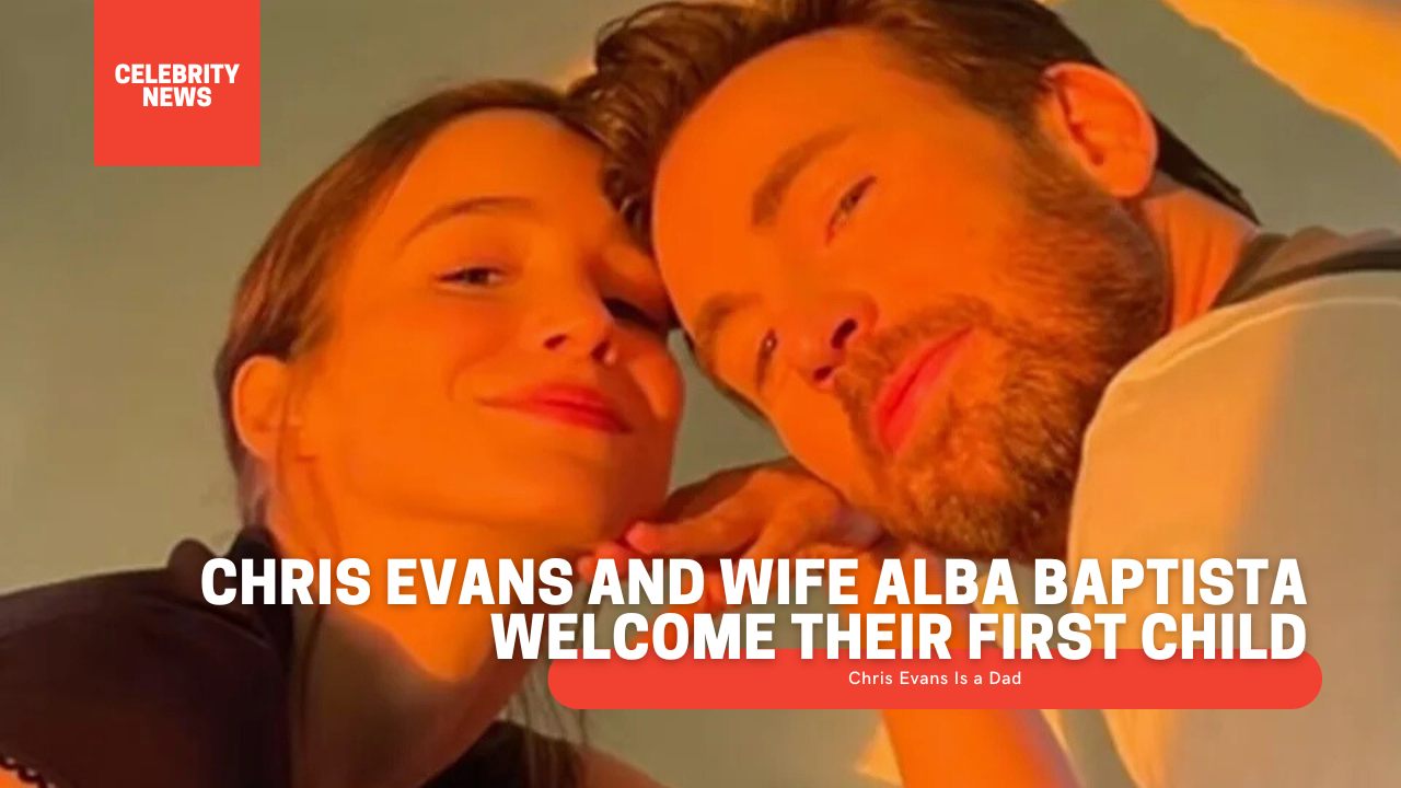 Chris Evans and Wife Alba Baptista Welcome Their First Child
