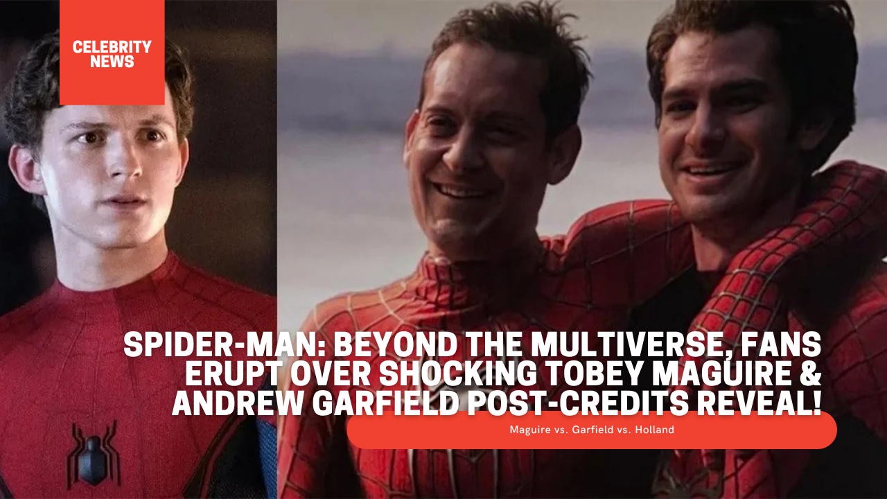Spider-Man: Beyond the Multiverse, Fans Erupt Over Shocking Tobey Maguire & Andrew Garfield Post-Credits Reveal!