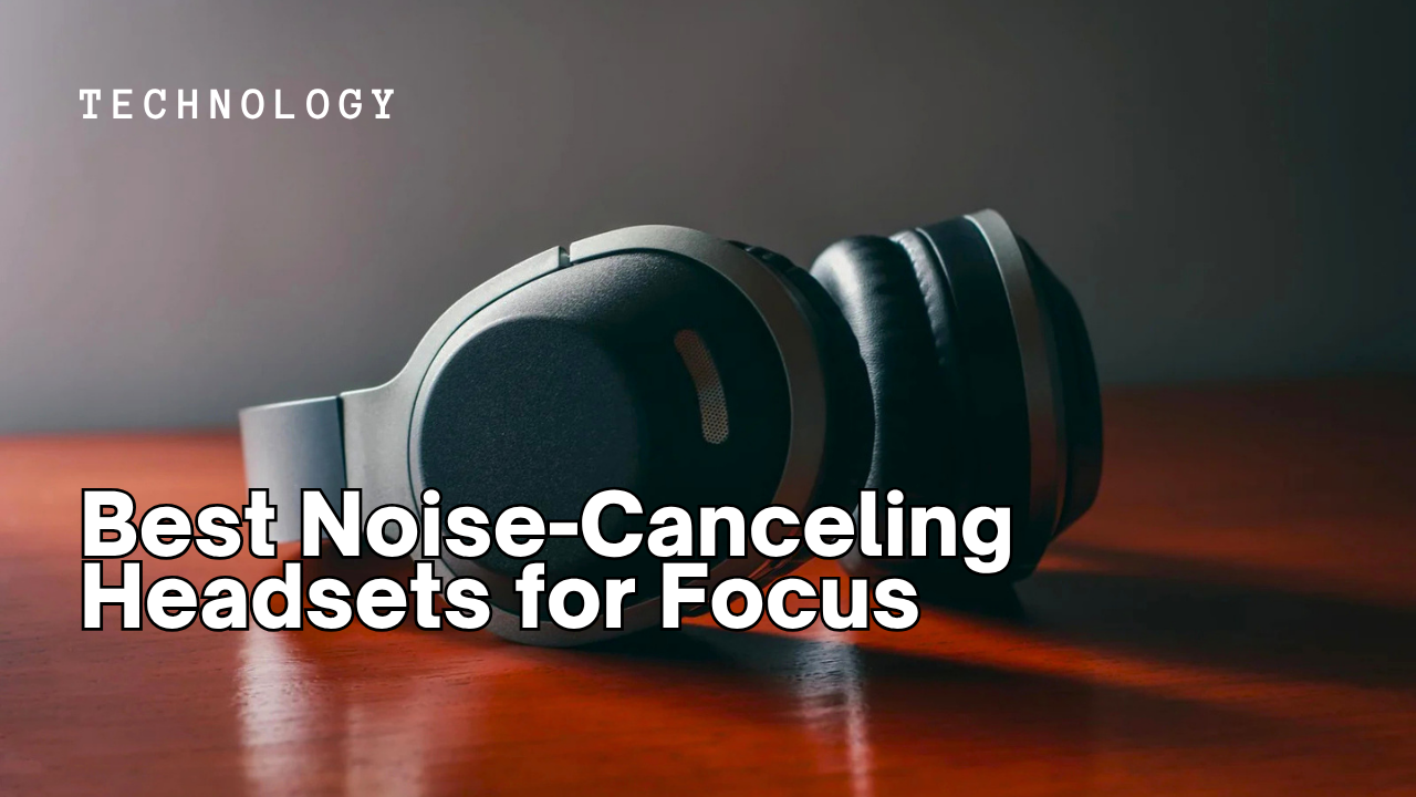 Best Noise-Canceling Headsets for Focus in 2026
