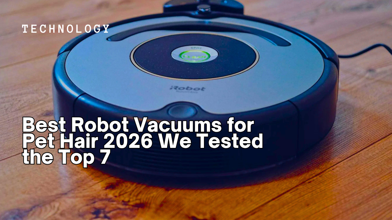Best Robot Vacuums for Pet Hair 2026 We Tested the Top 7
