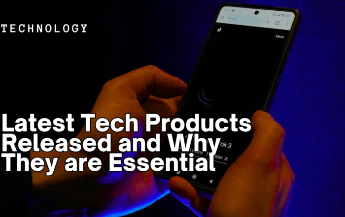Latest Tech Products Released and Why They are Essential