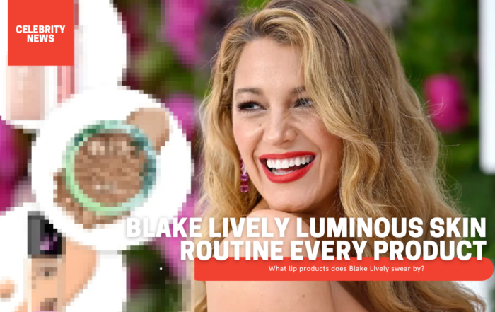 Blake Lively Luminous Skin Routine Every Product